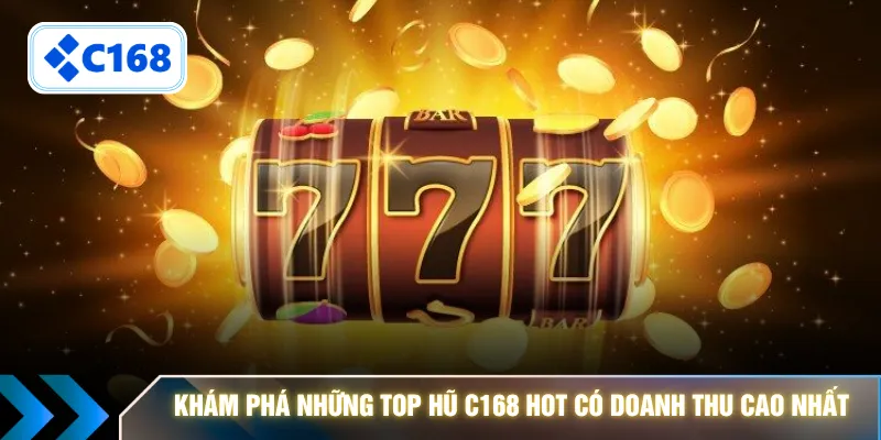 Khám phá những top hũ C168 hot  có doanh thu cao nhất