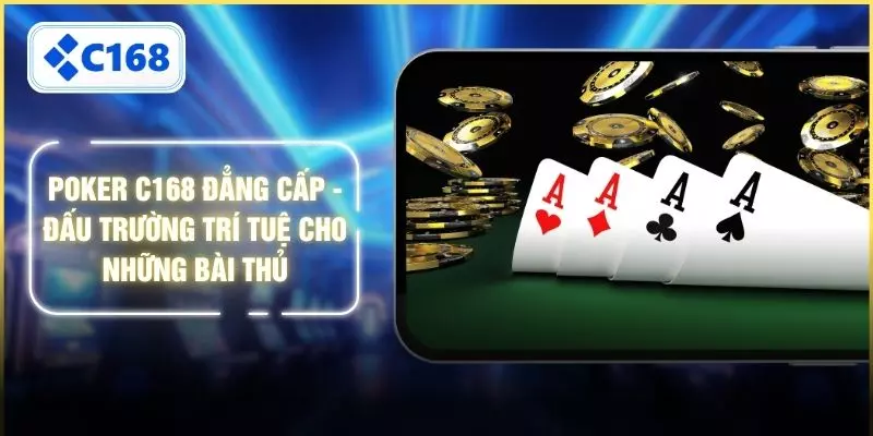 Poker C168 Đẳng Cấp - Đấu Trường Trí Tuệ Cho Những Bài Thủ