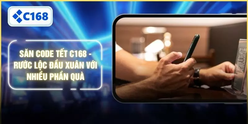 Săn Code Tết C168 - Rước Lộc Đầu Xuân Với Nhiều Phần Quà