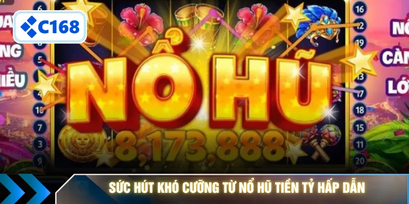 Sức hút khó cưỡng từ nổ hũ tiền tỷ hấp dẫn